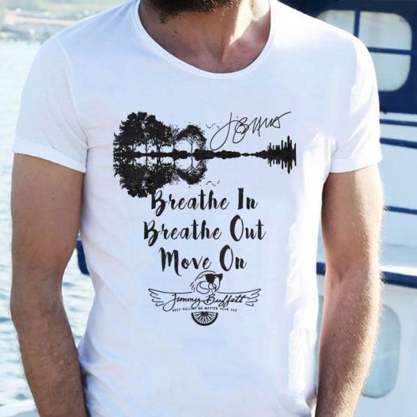 Best Guitar Lake Breathe In Breathe Out Move On Jimmy Buffett Signature shirt