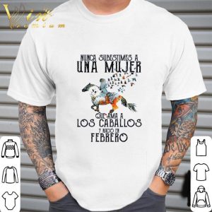 Nunca subestimes a una mujer que ama a los caballos y nacio en febrero shirt 1