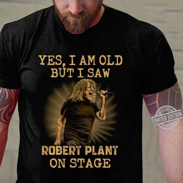 Funny Yes I Am Old But I Saw Robert Plant Led Zeppelin On Stage shirt