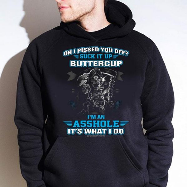 Oh I Pissed You Off Suck It Up Buttercup I'm An Asshole It's What I Do shirt