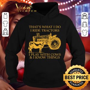 Awesome That's What I Do I Ride Tractors I Play With Cows & I Know Things shirt 3