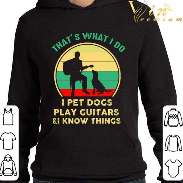 Vintage That’s What I Do I Pet Dogs I Play Guitars & I Know Things shirt