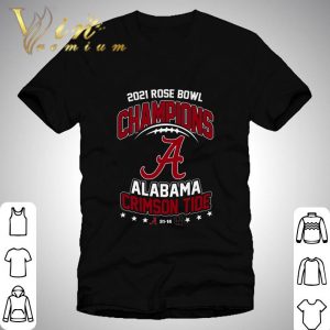 2021 Rose Bowl Champions A Alabama Crimson Tide 31-14 Notre Dame shirt