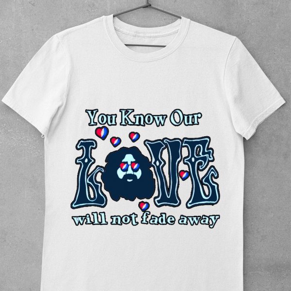 Official Logo Grateful Dead You Know Our Love Will Not Fade Away shirt