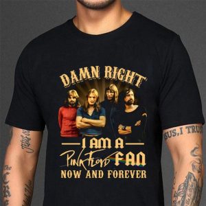 Hot Damn Right I Am A Pink Floyd Fan Now And Forever shirt 2
