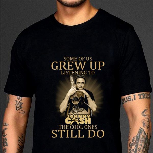 Original  Johnny Cash Signed Some Of Us Grew Up Listening The Cool Ones Still Do shirt