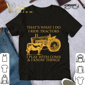 Awesome That's What I Do I Ride Tractors I Play With Cows & I Know Things shirt