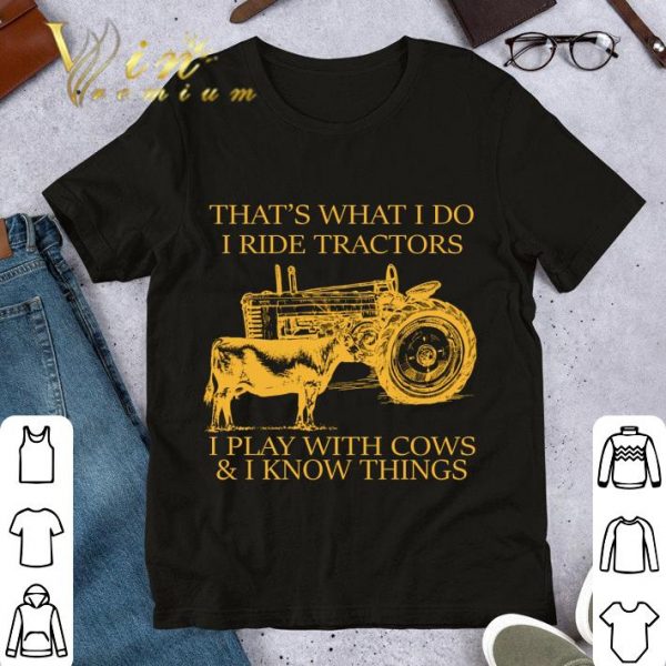 Awesome That's What I Do I Ride Tractors I Play With Cows & I Know Things shirt