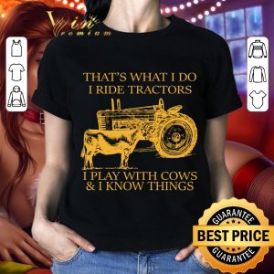 Awesome That's What I Do I Ride Tractors I Play With Cows & I Know Things shirt