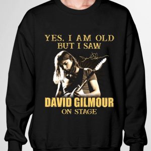 Yes I Am Old But I Saw David Gilmour On Stage Signed shirt 2