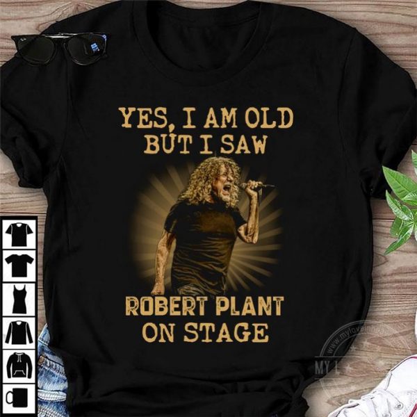 Funny Yes I Am Old But I Saw Robert Plant Led Zeppelin On Stage shirt