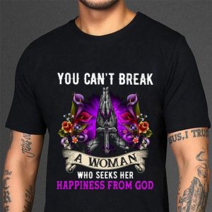 Funny You Can't Break A Woman Who Seeks Her Happiness From God Christ Jesus shirt 2