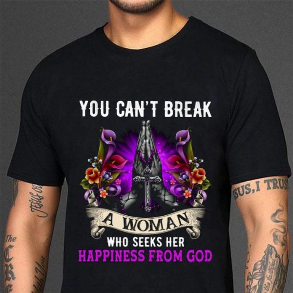 Funny You Can't Break A Woman Who Seeks Her Happiness From God Christ Jesus shirt