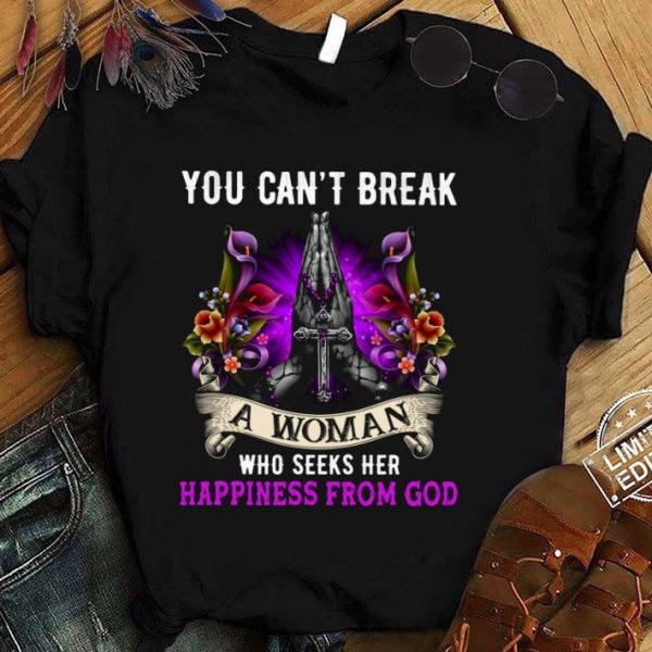 Funny You Can't Break A Woman Who Seeks Her Happiness From God Christ Jesus shirt