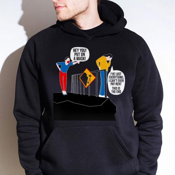 Hot  Hey You Put On A Mask I've Lost Everything Coronavirus shirt