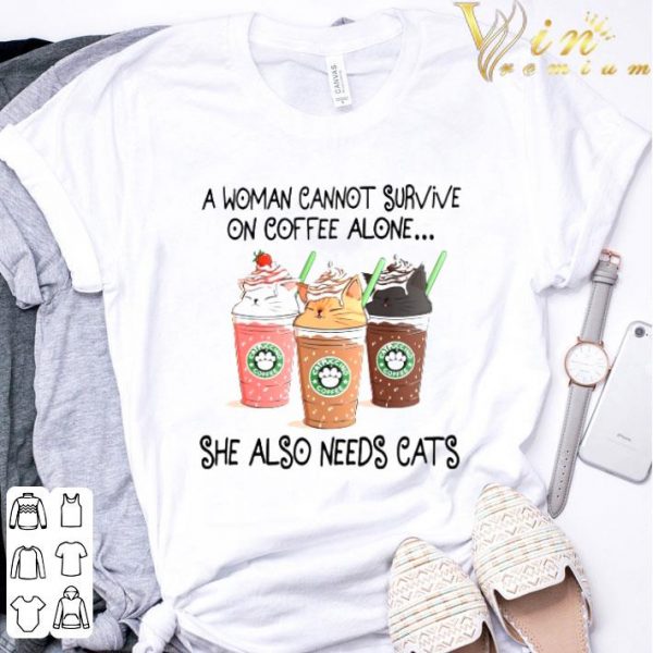 A Woman Cannot Survive On Coffee Alone She Also Needs Cats Starbucks shirt