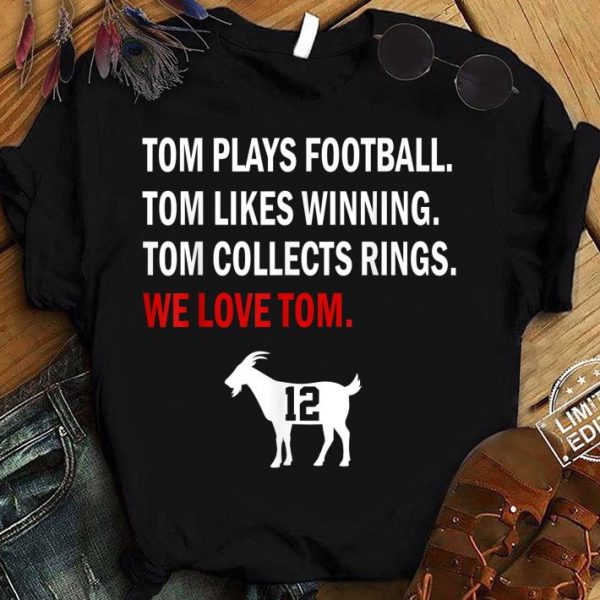 Tom Plays Football Likes Winning Collects Rings We Love Tom Brady shirt