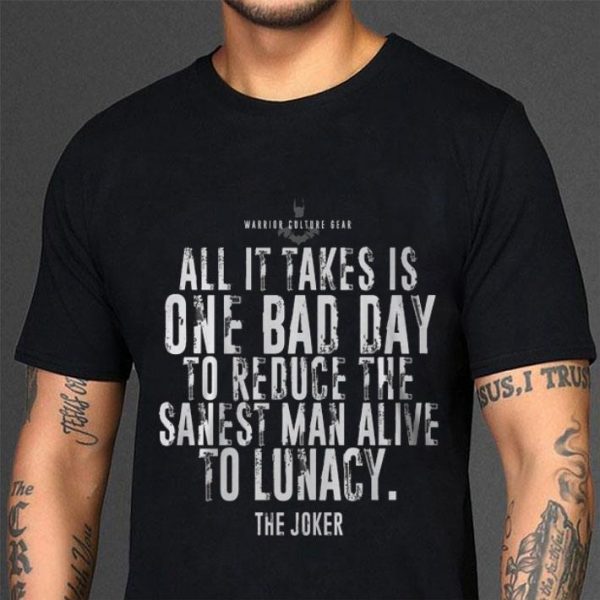 Funny The Joker Batman All It Takes Is One Bad Day To Reduce The Sanest shirt