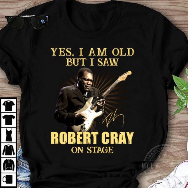Yes I Am Old But I Saw Robert Cray On Stage shirt