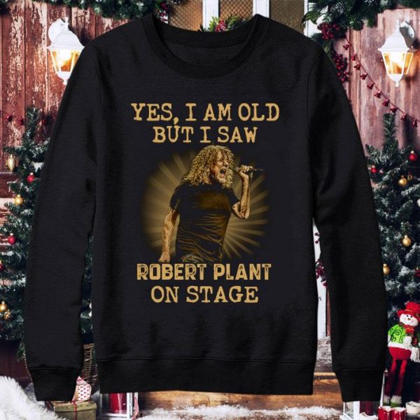 Funny Yes I Am Old But I Saw Robert Plant Led Zeppelin On Stage shirt