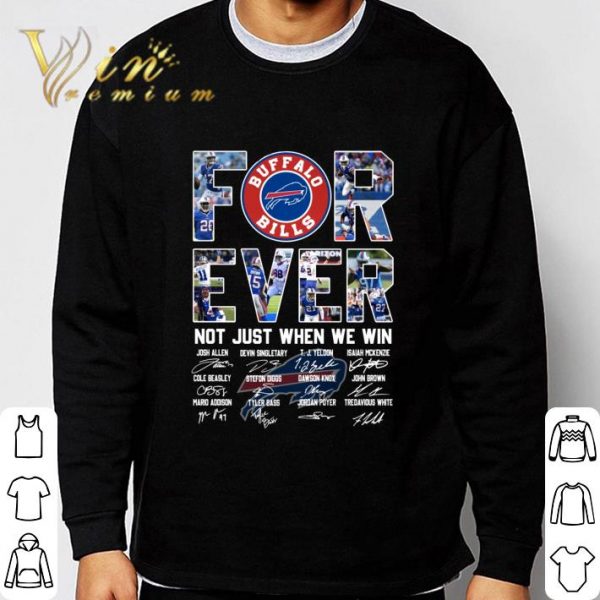 The Buffalo Bills For Ever Not Just When We Win Signatures Shirt
