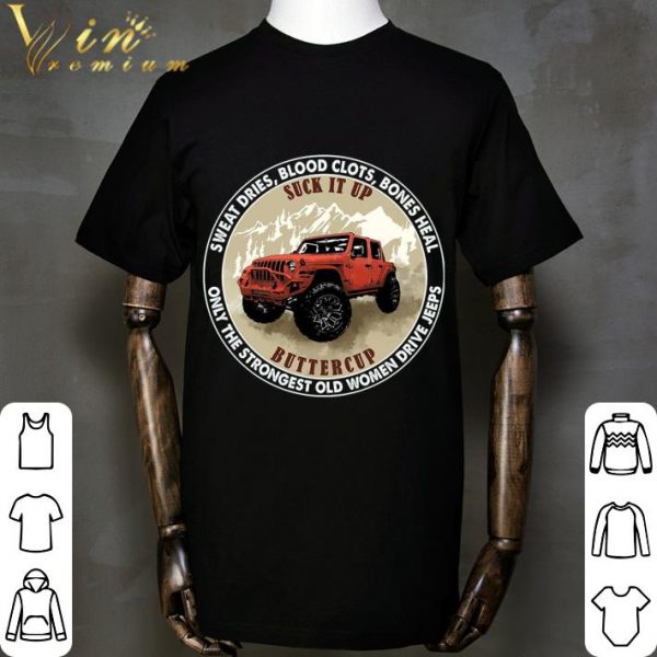 Sweat Dries Blood Clots Bones Heal Suck It Up Buttercup Only The Strongest Old Women Drive Jeeps Shirt
