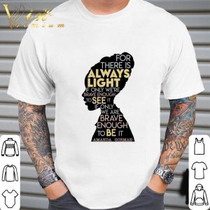 Amanda Gorman For There Is Always Light If Only We're Brave Enough To See It If Only We Are Brave Enough To Be It Shirt 1