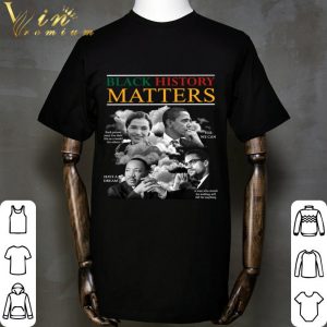 Black History Matters Rosa Parks Barack Obama Malcolm X Martin Luther King shirt 1