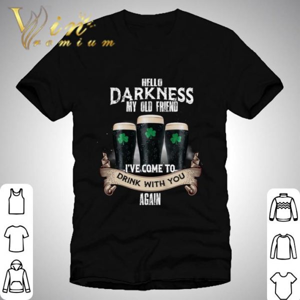 Hello darkness my old friend i've come to drink with you again St. Patrick's day shirt