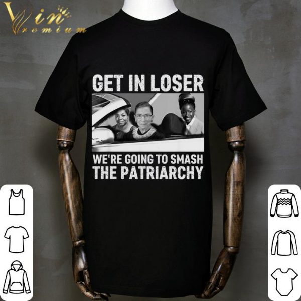 Get In Loser We're Going To Smash The Patriarchy RBG Ruth Bader Ginsburg Amanda Gorman Maya Angelou Shirt