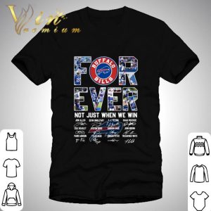 The Buffalo Bills For Ever Not Just When We Win Signatures Shirt