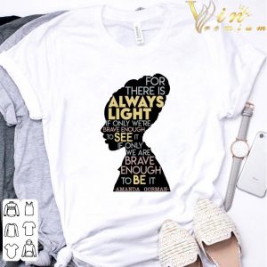 Amanda Gorman For There Is Always Light If Only We're Brave Enough To See It If Only We Are Brave Enough To Be It Shirt 2