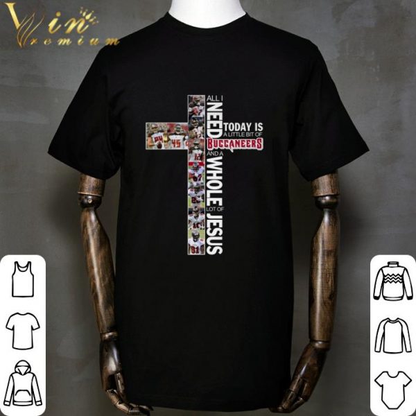 All I Need Today Is A Little Bit Of Buccaneers And A Whole Lot Of Jesus Shirt