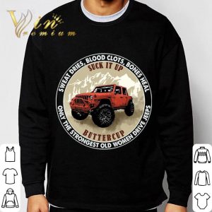 Sweat Dries Blood Clots Bones Heal Suck It Up Buttercup Only The Strongest Old Women Drive Jeeps Shirt 2