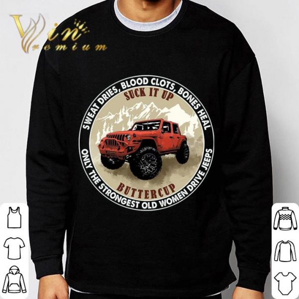 Sweat Dries Blood Clots Bones Heal Suck It Up Buttercup Only The Strongest Old Women Drive Jeeps Shirt