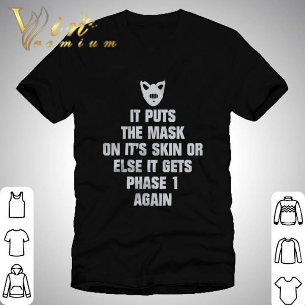 Face Mask It Puts The Mask On It's Skin Or Else It Gets Phase 1 Again Shirt