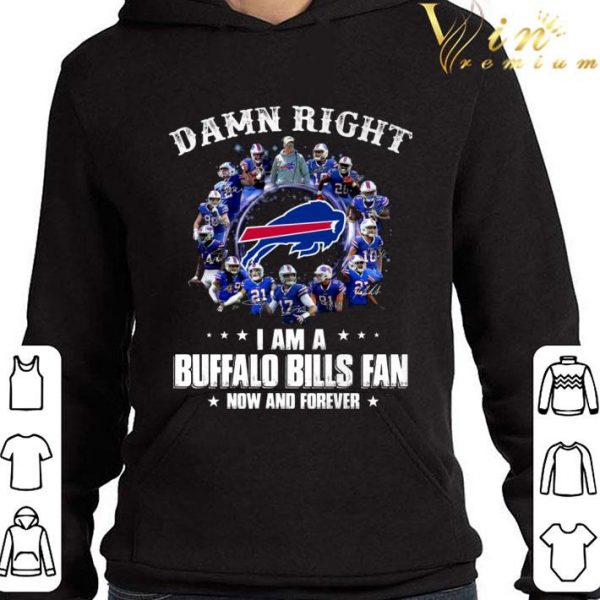 Damn right i am a Buffalo Bills fan now and forever signatures shirt