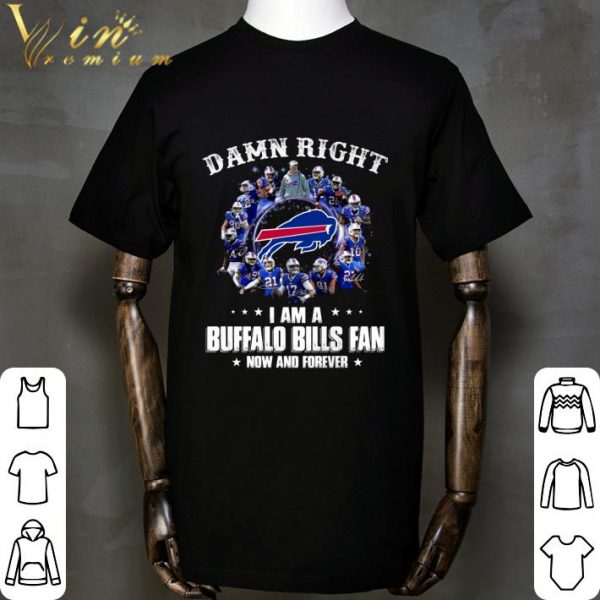 Damn right i am a Buffalo Bills fan now and forever signatures shirt