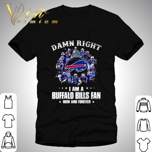 Damn right i am a Buffalo Bills fan now and forever signatures shirt