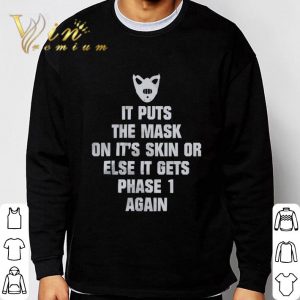 Face Mask It Puts The Mask On It's Skin Or Else It Gets Phase 1 Again Shirt 2