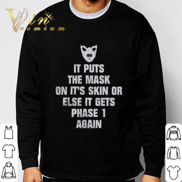 Face Mask It Puts The Mask On It's Skin Or Else It Gets Phase 1 Again Shirt