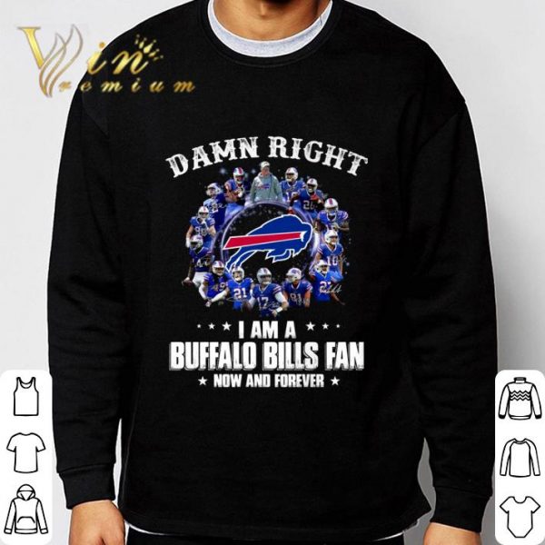 Damn right i am a Buffalo Bills fan now and forever signatures shirt