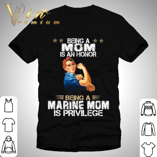 Strong Women Being A Mom Is An Honor Being A Marine Mom Is Privilege shirt