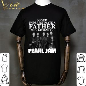 Never Underestimate A Father Who Listens To Pearl Jam Band shirt 1