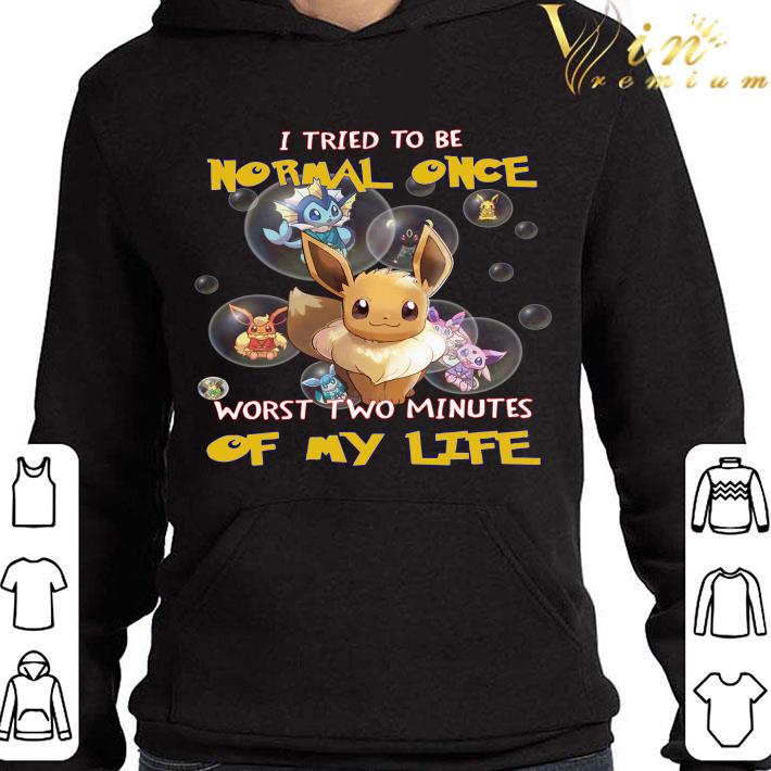 Eevee i tried to be normal once worst two minutes of my life shirt 369f6011 eevee i tried to be normal once worst two minutes of my life shirt 4 - Eevee i tried to be normal once worst two minutes of my life shirt