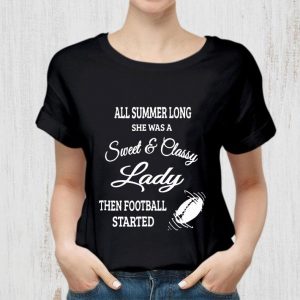 Hot All Summer Long She Was A Sweet & Classy Lady Then Football Started shirt 1