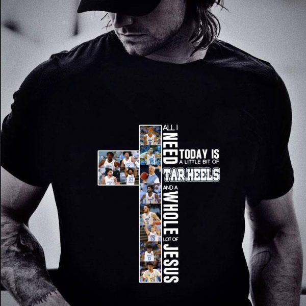 Best All i need today is a little bit of Tar Heels and a whole lot of Jesus shirt
