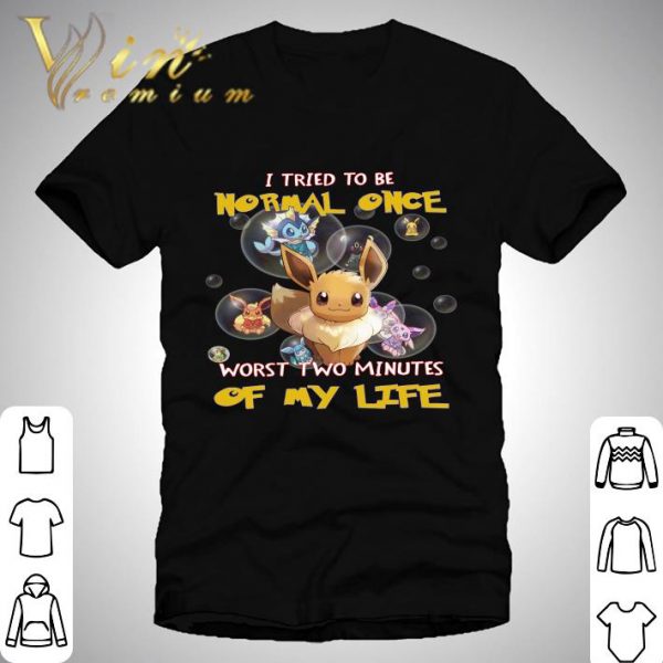 Eevee i tried to be normal once worst two minutes of my life shirt