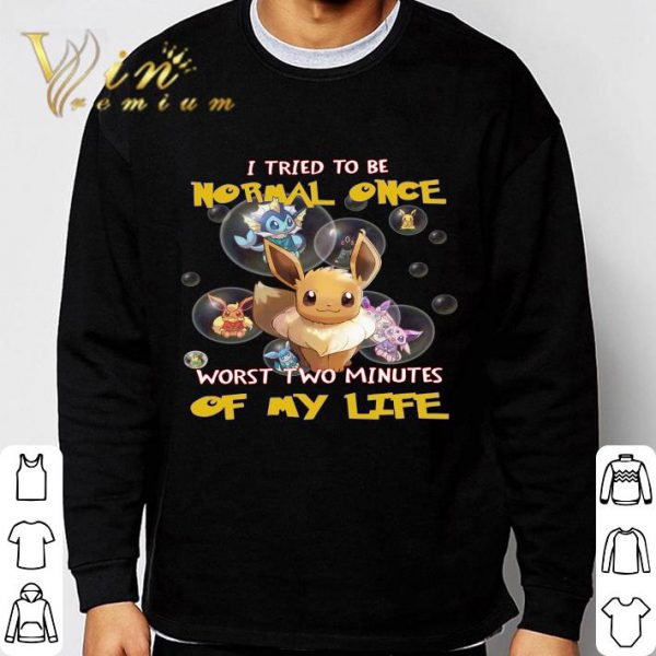 Eevee i tried to be normal once worst two minutes of my life shirt