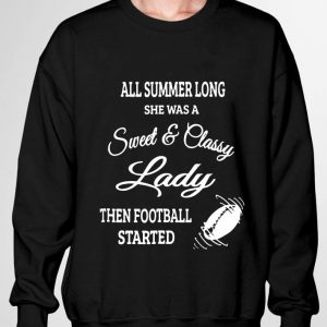 Hot All Summer Long She Was A Sweet & Classy Lady Then Football Started shirt 2